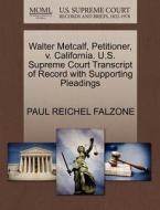 Walter Metcalf, Petitioner, V. California. U.s. Supreme Court Transcript Of Record With Supporting Pleadings di Paul Reichel Falzone edito da Gale Ecco, U.s. Supreme Court Records