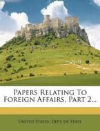 Papers Relating To Foreign Affairs, Part 2... edito da Nabu Press