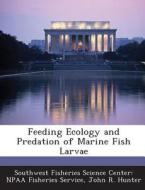 Feeding Ecology And Predation Of Marine Fish Larvae di John R Hunter edito da Bibliogov