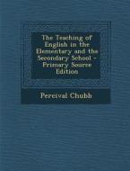 Teaching of English in the Elementary and the Secondary School di Percival Chubb edito da Nabu Press