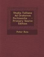 Studia Tulliana Ad Oratorem Pertinentia ... di Peter Reis edito da Nabu Press
