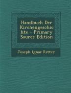 Handbuch Der Kirchengeschichte di Joseph Ignaz Ritter edito da Nabu Press