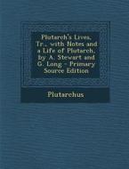 Plutarch's Lives, Tr., with Notes and a Life of Plutarch, by A. Stewart and G. Long di Plutarch edito da Nabu Press