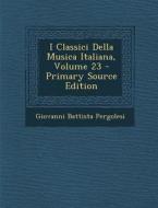 I Classici Della Musica Italiana, Volume 23 di Giovanni Battista Pergolesi edito da Nabu Press