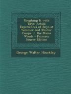 Roughing It with Boys: Actual Experiences of Boys at Summer and Winter Camps in the Maine Woods di George Walter Hinckley edito da Nabu Press