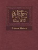 Is It Possible to Make the Best of Both Worlds?: A Book for Young Men di Thomas Binney edito da Nabu Press