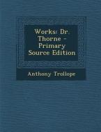 Works: Dr. Thorne - Primary Source Edition di Anthony Trollope edito da Nabu Press