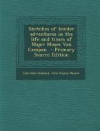 Sketches of Border Adventures in the Life and Times of Major Moses Van Campen di John Niles Hubbard, John Stearns Minard edito da Nabu Press