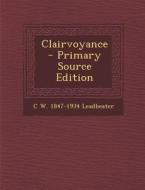 Clairvoyance - Primary Source Edition di C. W. 1847-1934 Leadbeater edito da Nabu Press