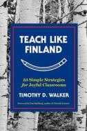 Teach Like Finland di Timothy D. Walker edito da WW Norton & Co