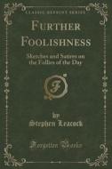 Further Foolishness di Stephen Leacock edito da Forgotten Books