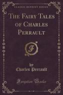 The Fairy Tales Of Charles Perrault (classic Reprint) di Charles Perrault edito da Forgotten Books