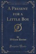 A Present For A Little Boy (classic Reprint) di William Darton edito da Forgotten Books