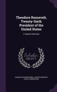 Theodore Roosevelt, Twenty-sixth President Of The United States di Charles Eugene Banks, Joseph Wheeler, Le Roy Armstrong edito da Palala Press