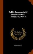 Public Documents Of Massachusetts, Volume 11, Part 3 edito da Arkose Press