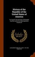 History Of The Republic Of The United States Of America di Alexander Hamilton, John C 1792-1882 Hamilton edito da Arkose Press