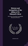 History And Antiquities Of The Abbey Of St. Edmund's Bury di Richard edito da Palala Press