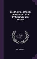 The Doctrine Of Close Communion Tested By Scripture And Reason di William Annan edito da Palala Press