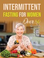 INTERMITTENT FASTING FOR WOMEN OVER 50 di Geri A. Dennis edito da Geri A. Dennis