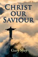 Christ Our Saviour di Gary May edito da ELM HILL BOOKS