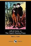 Left At Home; Or, The Heart\'s Resting Place (dodo Press) di Mary L Code edito da Dodo Press