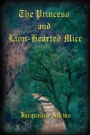 The Princess and Lion-Hearted Mice di Jacqueline Atkins edito da AuthorHouse