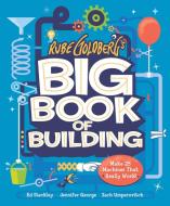 Rube Goldberg's Big Book of Building: Make 24 Contraptions That Really Work! di Tori Cameron, Jennifer George edito da ABRAMS BOOKS FOR YOUNG READERS