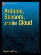 Arduino, Sensors, And The Cloud di Charalampos Doukas edito da Apress