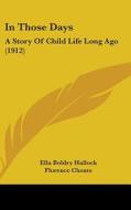 In Those Days: A Story of Child Life Long Ago (1912) di Ella Boldry Hallock edito da Kessinger Publishing