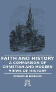 Faith and History - A Comparison of Christian and Modern Views of History di Reinhold Niebuhr edito da Nord Press