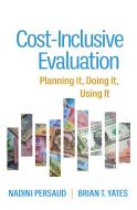 Cost-Inclusive Evaluation: Planning It, Doing It, Using It di Nadini Persaud, Brian T. Yates edito da GUILFORD PUBN
