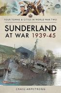 Sunderland at War 1939-45 di Craig Armstrong edito da PEN & SWORD MILITARY