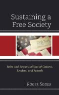 Sustaining a Free Society: Roles and Responsibilities of Citizens, Leaders, and Schools di Roger Soder edito da ROWMAN & LITTLEFIELD