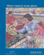 What I Need to Know about Eating and Diabetes di National Institute And Kidney Diseases, U. S. Department of Heal Human Services, National Institutes of Health edito da Createspace
