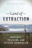 Land Of Extraction di Rebecca R. Scott edito da New York University Press
