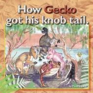 How Gecko Got His Knob Tail di Pauline Cash edito da Createspace