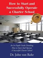 How to Start and Successfully Operate a Charter School di John von Rohr edito da Trafford Publishing