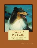 I Want a Pet Collie: Fun Learning Activities di Gail Forsyth edito da Createspace