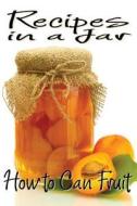 Recipes in a Jar: How to Can Fruit di Rachel Jones edito da Createspace