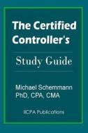 The Certified Controller's Study Guide di Michael Schemmann edito da Createspace