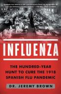 Influenza: The Hundred-Year Hunt to Cure the Deadliest Disease in History di Jeremy Brown edito da ATRIA
