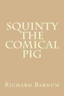 Squinty the Comical Pig di Richard Barnum edito da Createspace