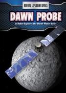Dawn Probe: A Robot Explores the Dwarf Planet Ceres di James Bow edito da POWERKIDS PR