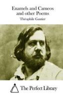 Enamels and Cameos and Other Poems di Theophile Gautier edito da Createspace