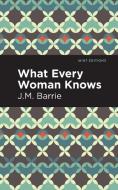 What Every Woman Knows di James Matthew Barrie edito da MINT ED