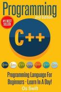 Programming: C ++ Programming: Programming Language for Beginners: Learn in a Day! di Os Swift edito da Createspace Independent Publishing Platform