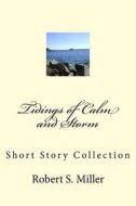 Tidings of Calm and Storm: Short Story Collection di Robert S. Miller edito da Createspace