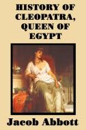 History of Cleopatra, Queen of Egypt di Jacob Abbott edito da SMK Books