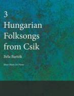 Three Hungarian Folksongs from Csik - Sheet Music for Piano di Bela Bartok edito da Read Books