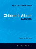 Children's Album - A Score for Solo Piano Op.39 (1878) di Pyotr Ilyich Tchaikovsky edito da Buchanan Press